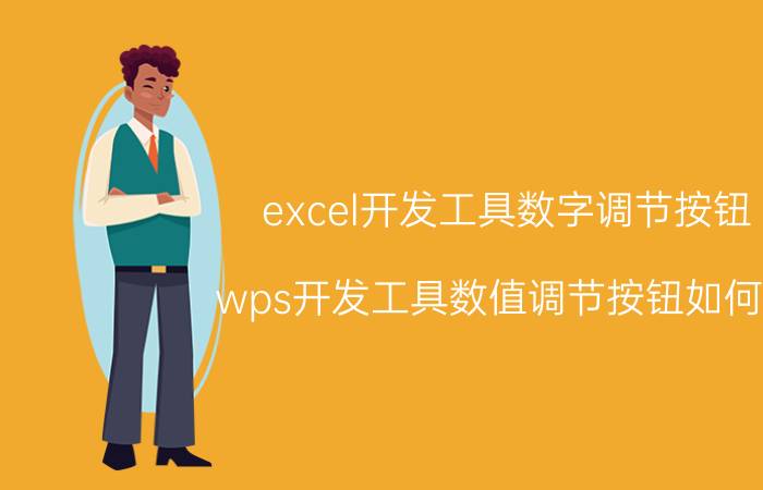 excel开发工具数字调节按钮 wps开发工具数值调节按钮如何用？